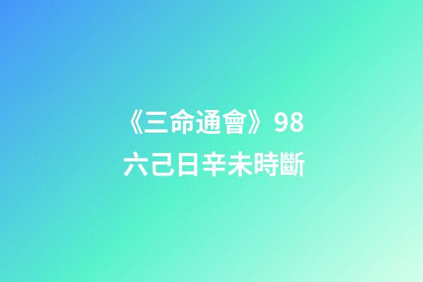 《三命通會》9.8 六己日辛未時斷